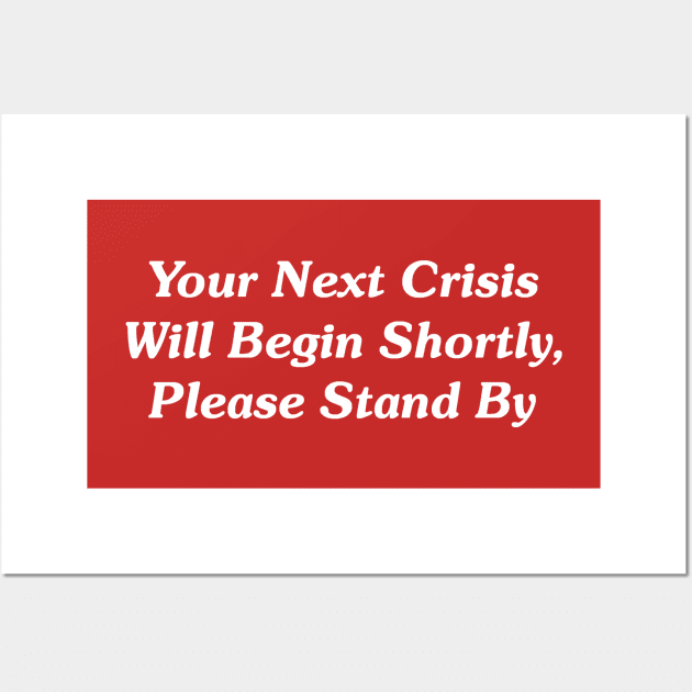 Your Next Crisis Will Begin Shortly, Please Stand By Wall Art by GeekNirvana